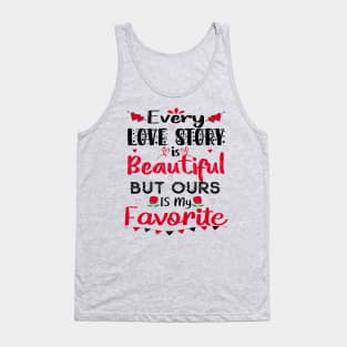 Every Love Story Is Beautiful But Ours Is My Favorite Tank Top